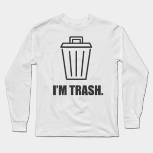 I'm trash. Long Sleeve T-Shirt